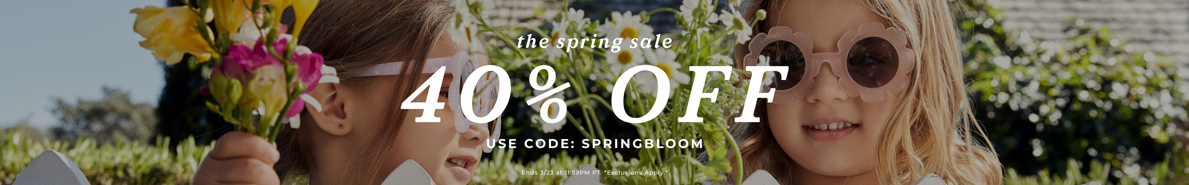 the spring sale 40% Off Use Code: SPRINGBLOOM Ends 3/23 at 11:59PM PT. *Exclusions Apply.*